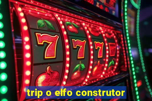 trip o elfo construtor